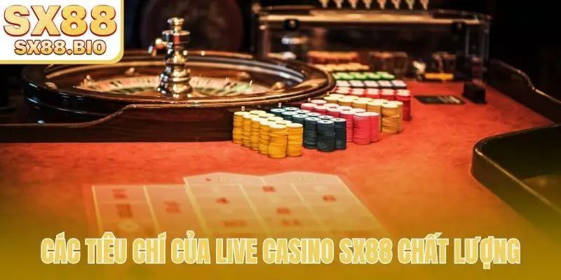 Các tiêu chí của live casino SX88 chất lượng