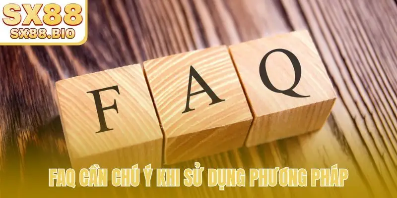 FAQ cần chú ý khi sử dụng phương pháp