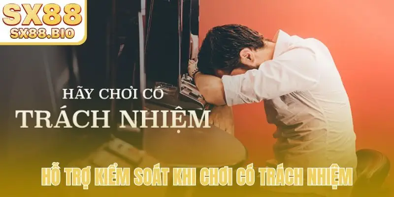 Hỗ trợ kiểm soát khi chơi có trách nhiệm